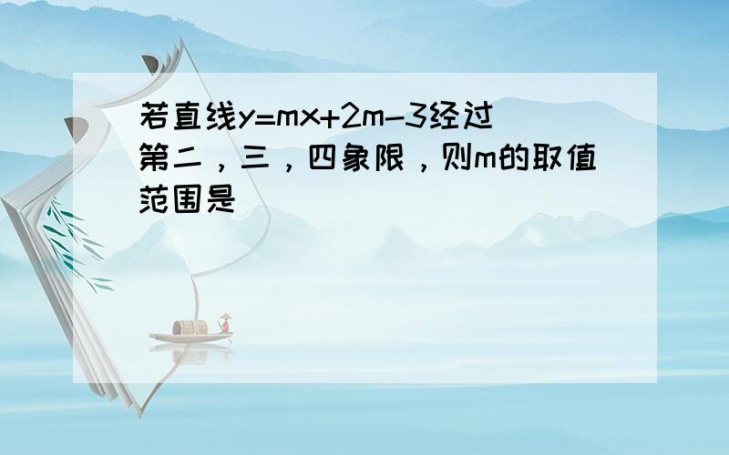 若直线y=mx+2m-3经过第二，三，四象限，则m的取值范围是______．