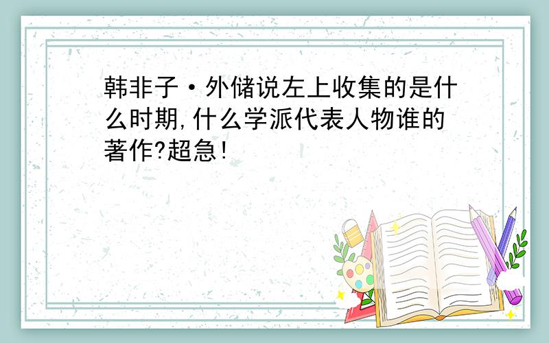 韩非子·外储说左上收集的是什么时期,什么学派代表人物谁的著作?超急!