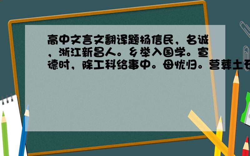 高中文言文翻译题杨信民，名诚，浙江新昌人。乡举入国学。宣德时，除工科给事中。母忧归。营葬土石必躬舁数百步，曰：“吾葬吾母