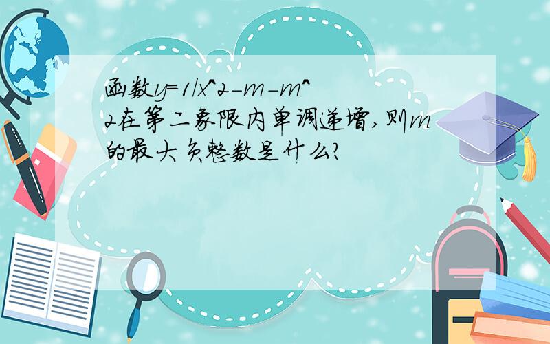 函数y=1/x^2-m-m^2在第二象限内单调递增,则m的最大负整数是什么?