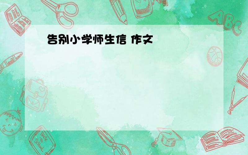 告别小学师生信 作文