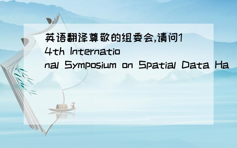 英语翻译尊敬的组委会,请问14th International Symposium on Spatial Data Ha