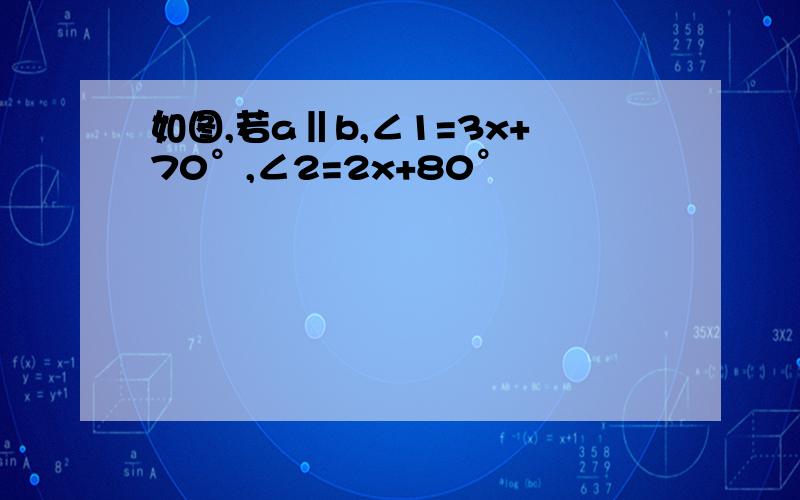 如图,若a‖b,∠1=3x+70°,∠2=2x+80°