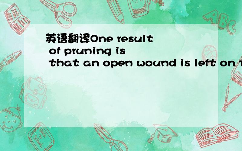 英语翻译One result of pruning is that an open wound is left on t