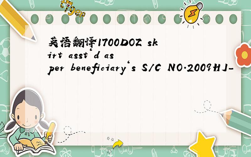 英语翻译1700DOZ skirt asst‘d as per beneficiary‘s S/C NO.2009HJ-