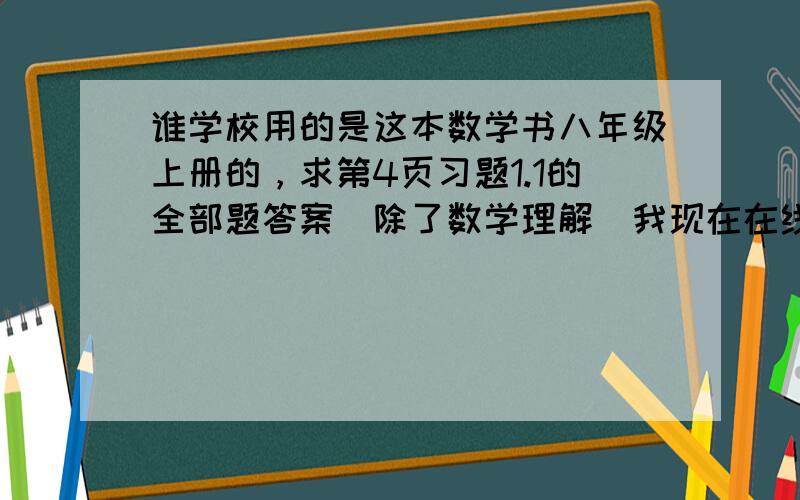 谁学校用的是这本数学书八年级上册的，求第4页习题1.1的全部题答案（除了数学理解）我现在在线等