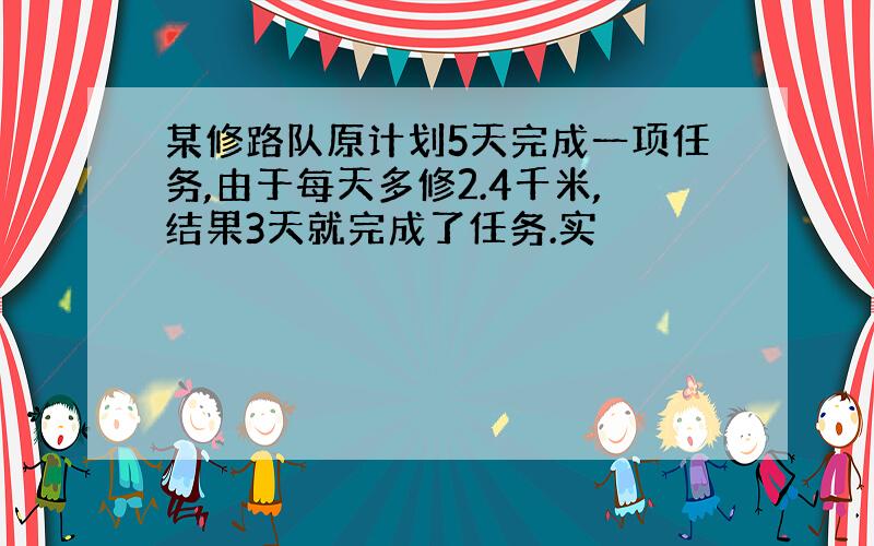 某修路队原计划5天完成一项任务,由于每天多修2.4千米,结果3天就完成了任务.实