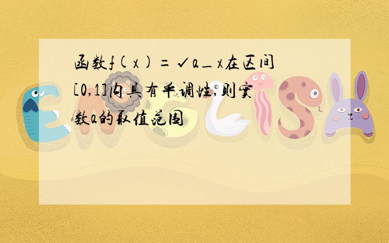 函数f(x)=√a_x在区间[0,1]内具有单调性,则实数a的取值范围