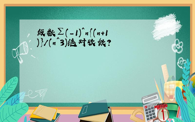 级数∑(-1)^n{(n+1)}/(n^3)绝对收敛?