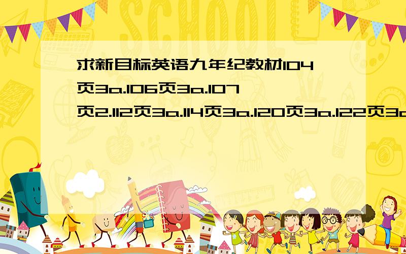 求新目标英语九年纪教材104页3a.106页3a.107页2.112页3a.114页3a.120页3a.122页3a的翻