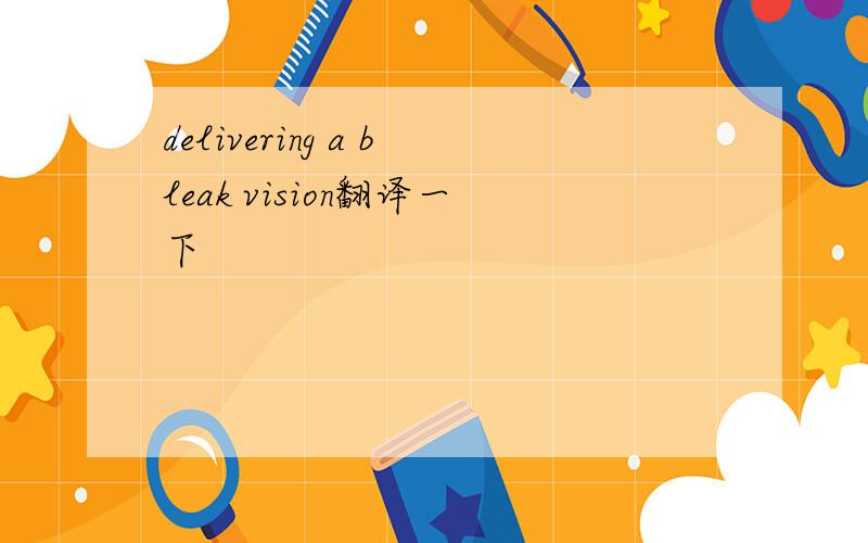 delivering a bleak vision翻译一下