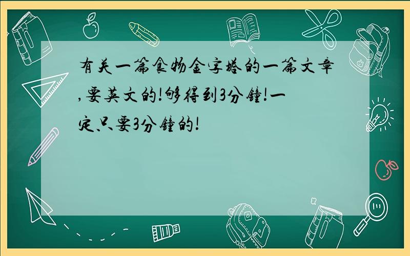 有关一篇食物金字塔的一篇文章,要英文的!够得到3分钟!一定只要3分钟的!