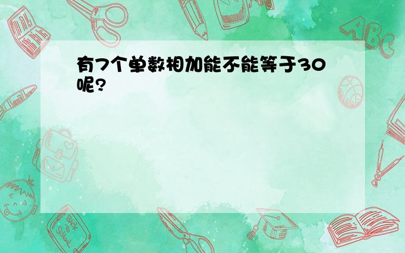 有7个单数相加能不能等于30呢?