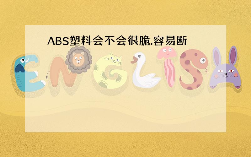 ABS塑料会不会很脆.容易断