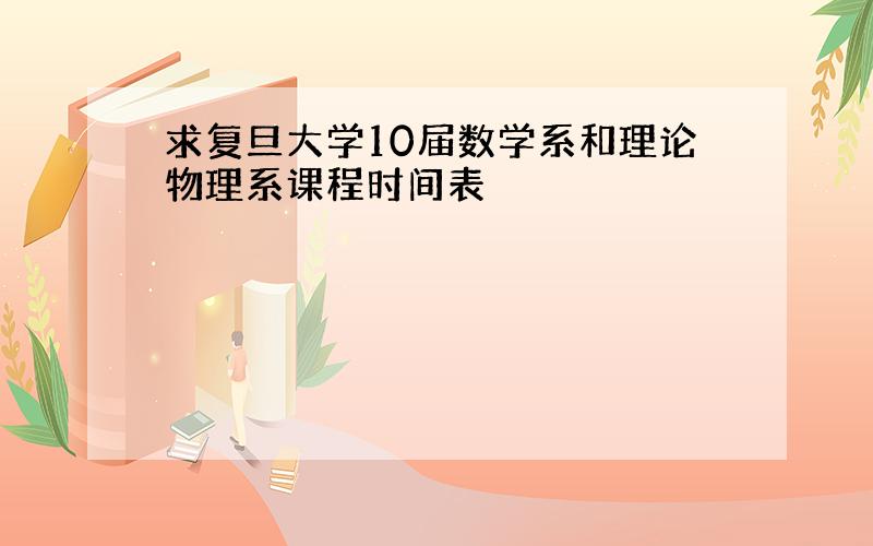 求复旦大学10届数学系和理论物理系课程时间表