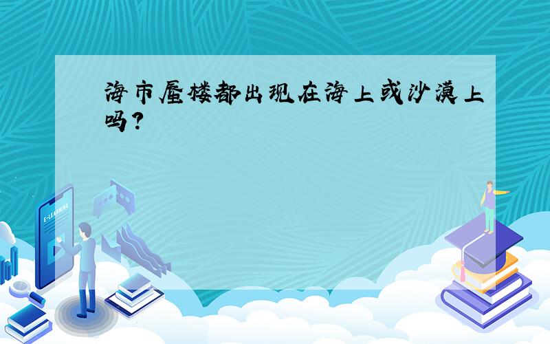 海市蜃楼都出现在海上或沙漠上吗?