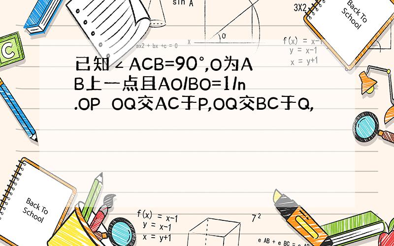 已知∠ACB=90°,O为AB上一点且AO/BO=1/n.OP⊥OQ交AC于P,OQ交BC于Q,