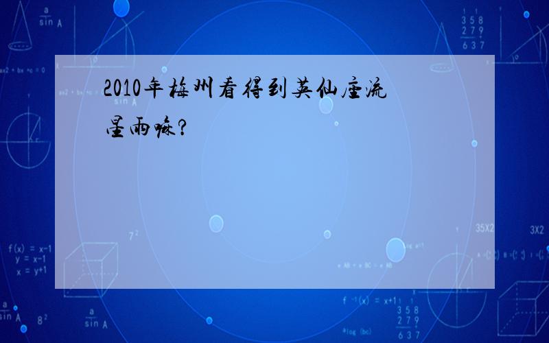 2010年梅州看得到英仙座流星雨嘛?