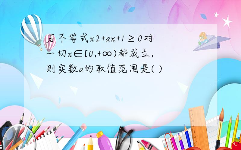 若不等式x2+ax+1≥0对一切x∈[0,+∞)都成立,则实数a的取值范围是( )