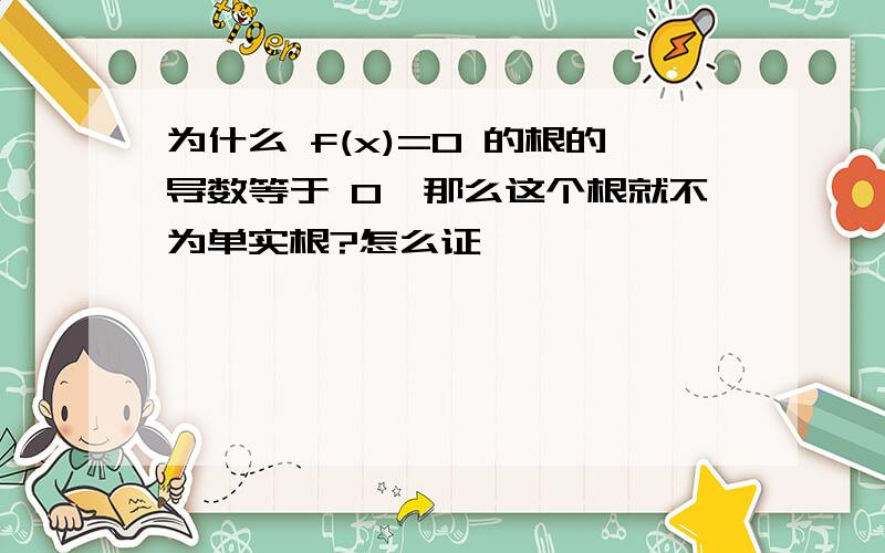 为什么 f(x)=0 的根的导数等于 0,那么这个根就不为单实根?怎么证