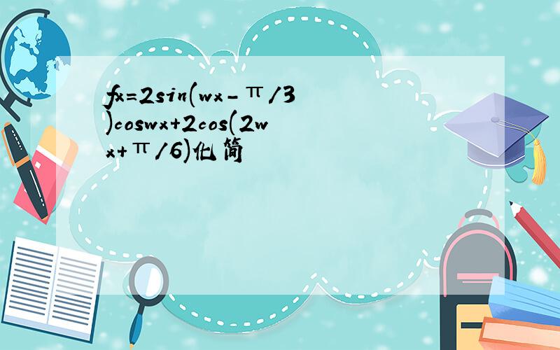 fx=2sin(wx-π/3)coswx+2cos(2wx+π/6)化简