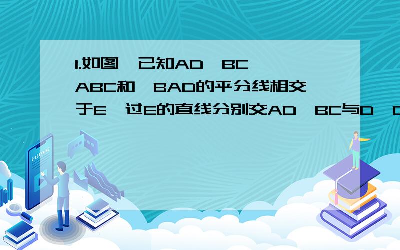 1.如图,已知AD‖BC,∠ABC和∠BAD的平分线相交于E,过E的直线分别交AD,BC与D,C,请判断AB,BC,AD