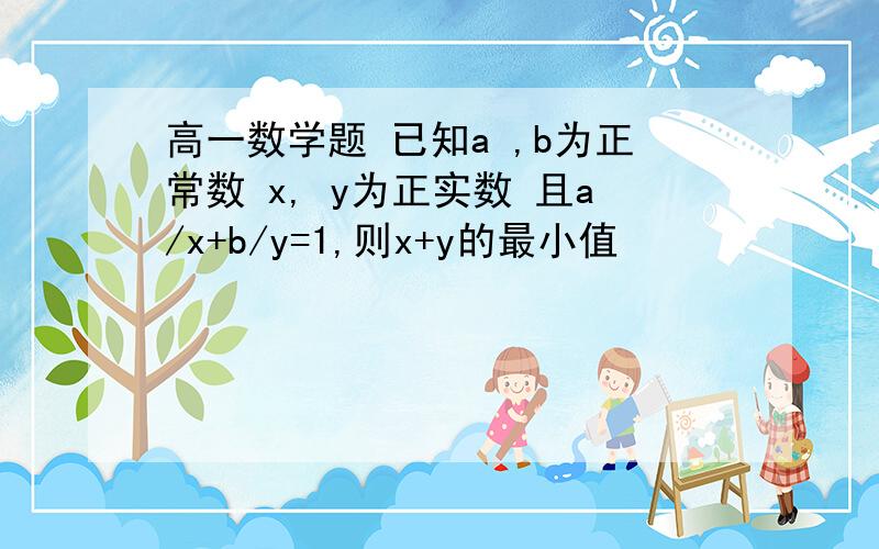 高一数学题 已知a ,b为正常数 x, y为正实数 且a/x+b/y=1,则x+y的最小值