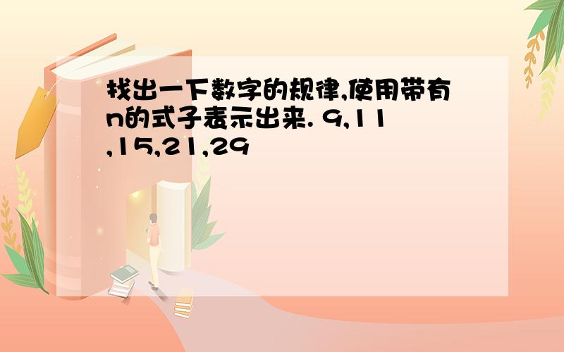 找出一下数字的规律,使用带有n的式子表示出来. 9,11,15,21,29