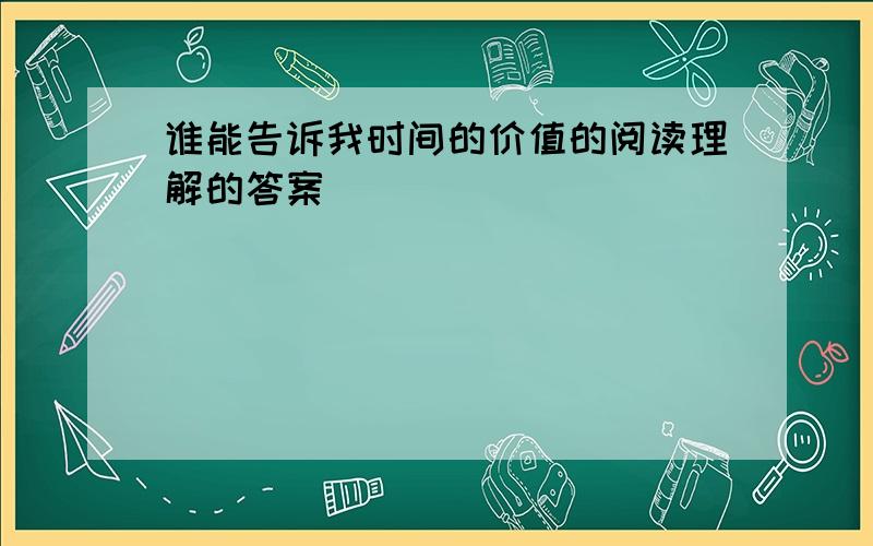 谁能告诉我时间的价值的阅读理解的答案