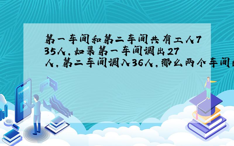 第一车间和第二车间共有工人735人,如果第一车间调出27人,第二车间调入36人,那么两个车间的人数就相等,两车间共有多少