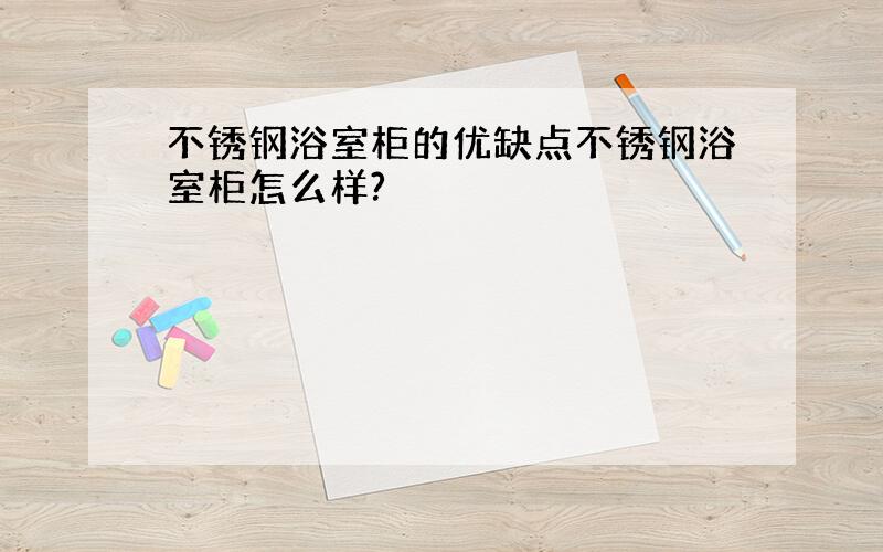 不锈钢浴室柜的优缺点不锈钢浴室柜怎么样?