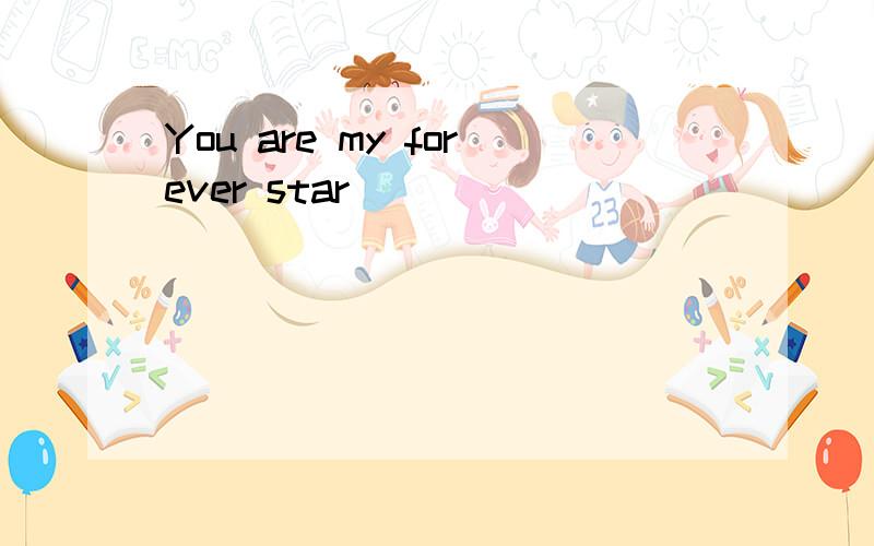 You are my forever star