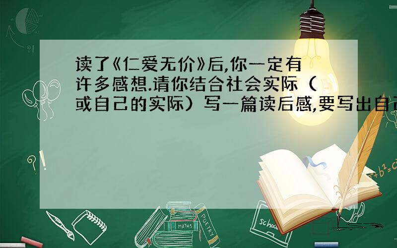 读了《仁爱无价》后,你一定有许多感想.请你结合社会实际（或自己的实际）写一篇读后感,要写出自己的真