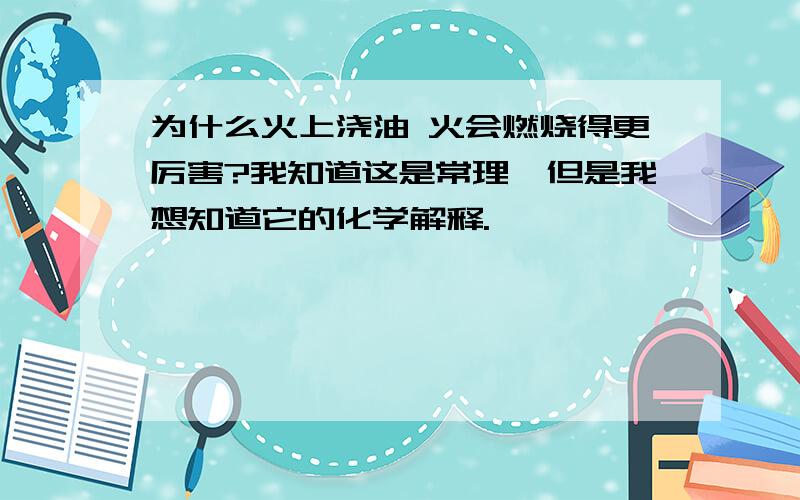 为什么火上浇油 火会燃烧得更厉害?我知道这是常理,但是我想知道它的化学解释.