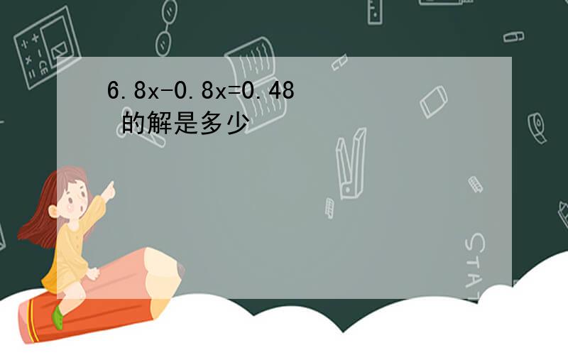 6.8x-0.8x=0.48 的解是多少