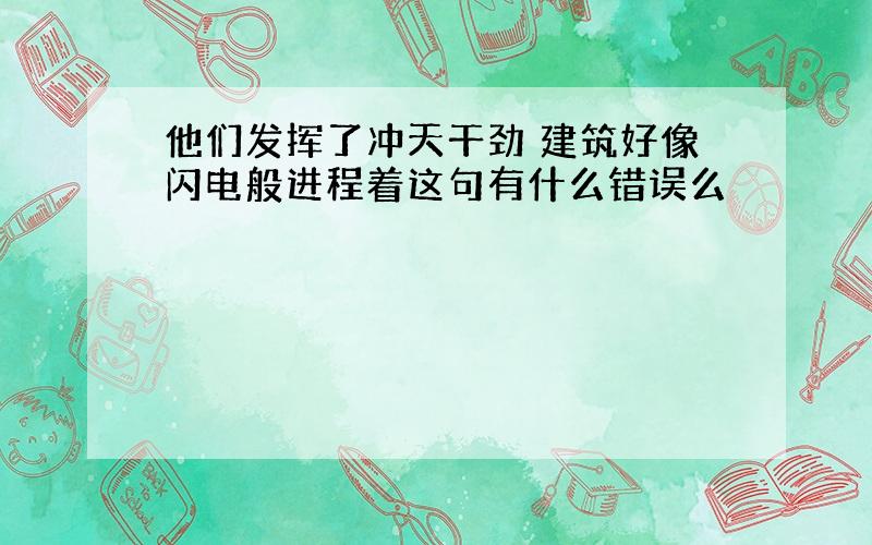 他们发挥了冲天干劲 建筑好像闪电般进程着这句有什么错误么