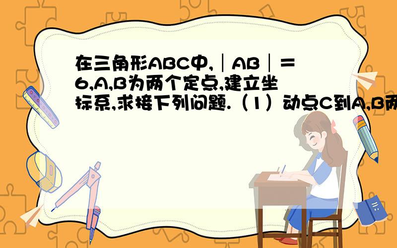 在三角形ABC中,│AB│＝6,A,B为两个定点,建立坐标系,求接下列问题.（1）动点C到A,B两点的距离相等,求C点的