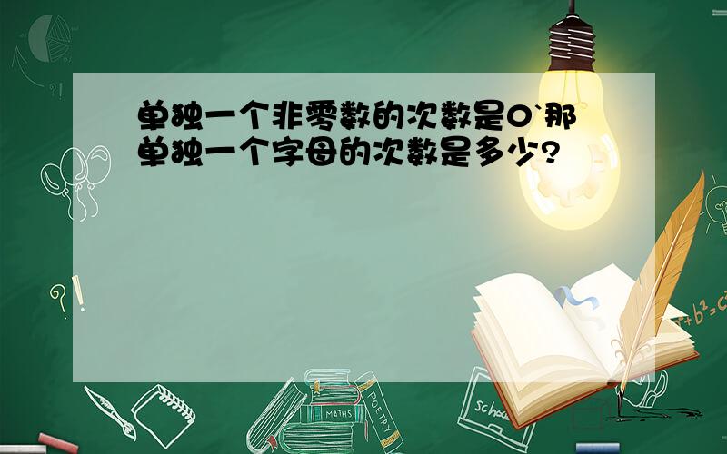 单独一个非零数的次数是0`那单独一个字母的次数是多少?