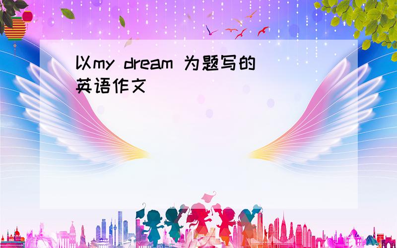 以my dream 为题写的英语作文