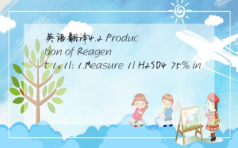 英语翻译4.2 Production of Reagent 1,1l:1.Measure 1l H2SO4 75% in