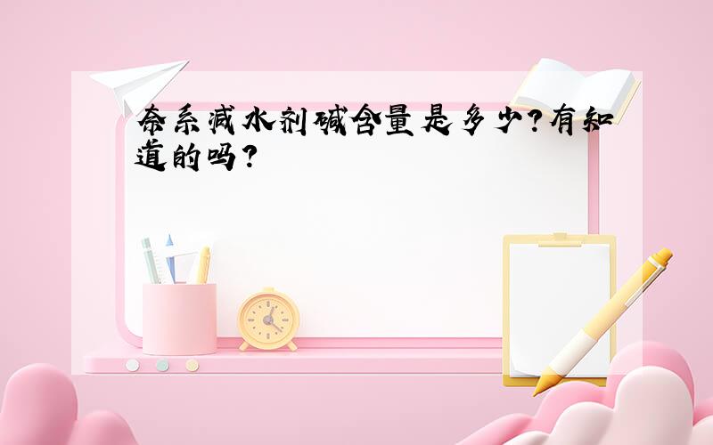 奈系减水剂碱含量是多少?有知道的吗?