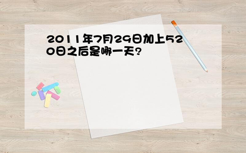 2011年7月29日加上520日之后是哪一天?