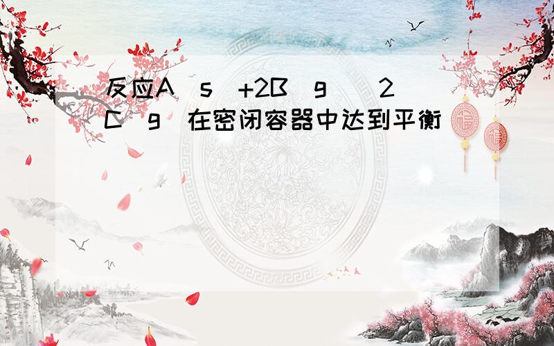 反应A（s）+2B（g）⇌2C（g）在密闭容器中达到平衡．