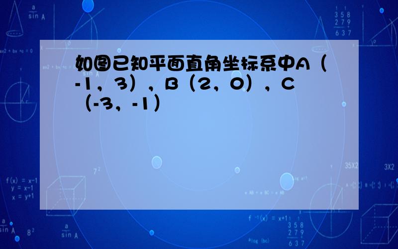 如图已知平面直角坐标系中A（-1，3），B（2，0），C（-3，-1）