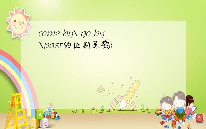 come by\ go by\past的区别是嘛?