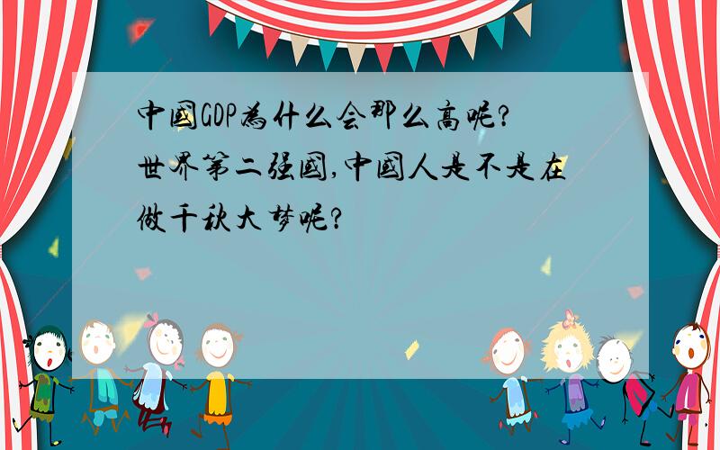 中国GDP为什么会那么高呢?世界第二强国,中国人是不是在做千秋大梦呢?