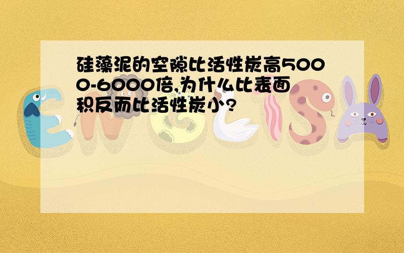 硅藻泥的空隙比活性炭高5000-6000倍,为什么比表面积反而比活性炭小?