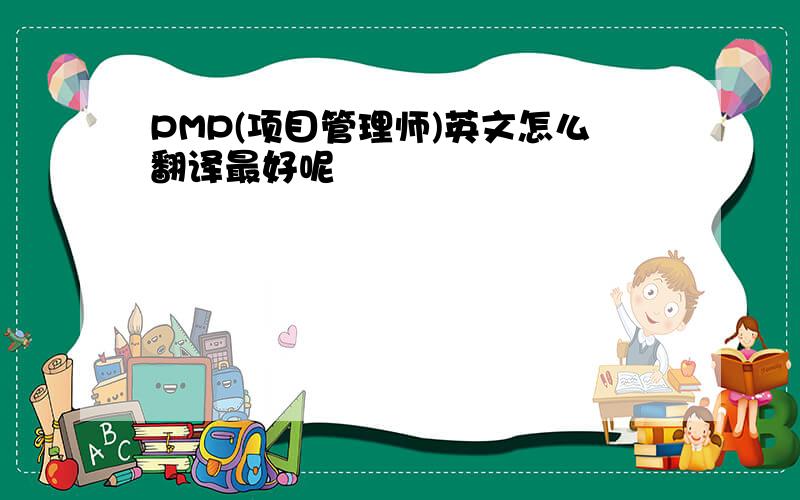 PMP(项目管理师)英文怎么翻译最好呢