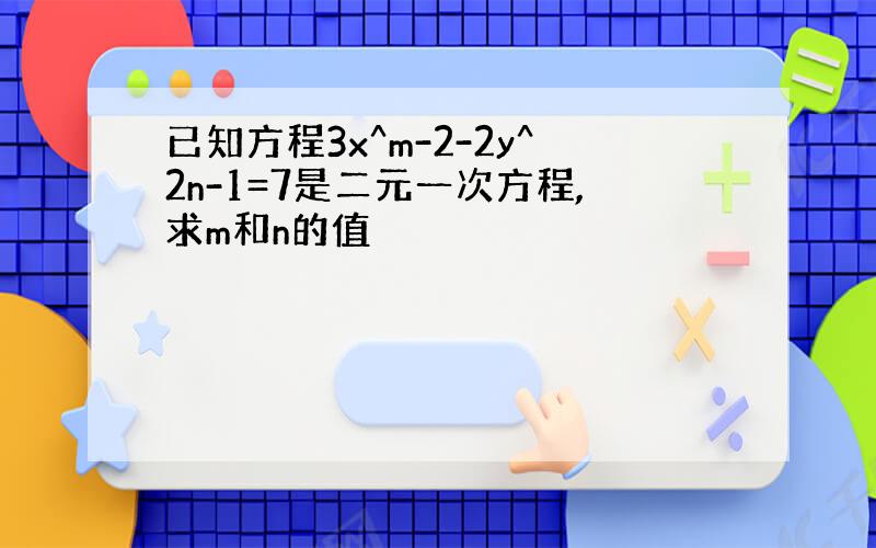 已知方程3x^m-2-2y^2n-1=7是二元一次方程,求m和n的值