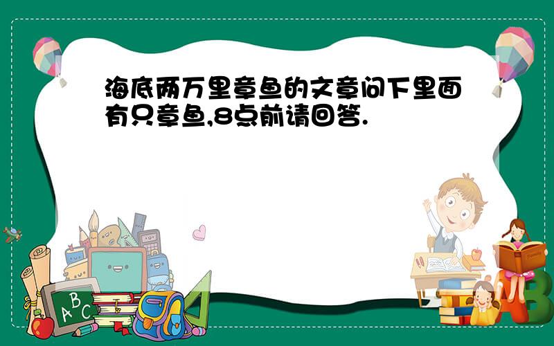 海底两万里章鱼的文章问下里面有只章鱼,8点前请回答.